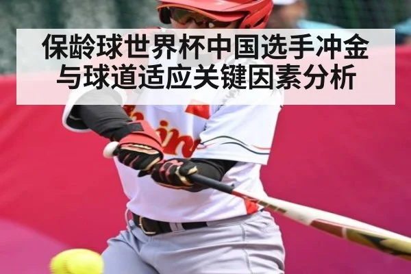 保龄球世界杯中国选手冲金与球道适应关键因素分析