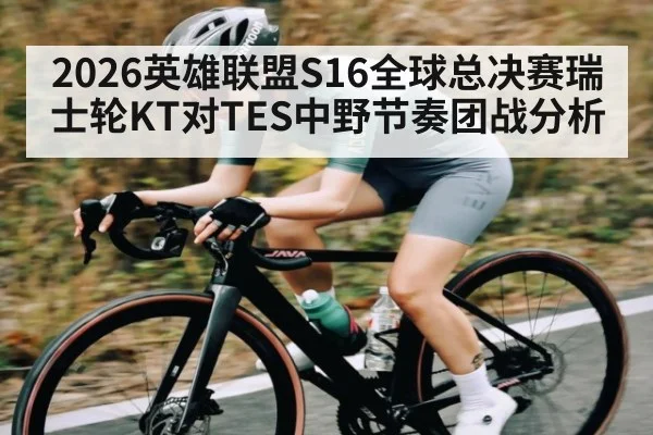 2026英雄联盟S16全球总决赛瑞士轮KT对TES中野节奏团战分析